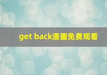 get back漫画免费观看